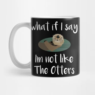 What If I Say I'm Not Like the Otters Mug